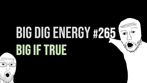 Big Dig Energy 265: Big if True