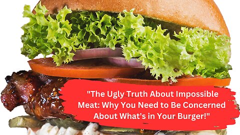 "The Ugly Truth About Impossible Meat: Why You Need to Be Concerned About What's in Your Burger!"