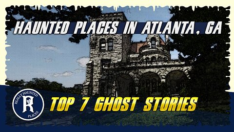 Top 7 Ghost Stories: Really Haunted Places in Atlanta, Georgia