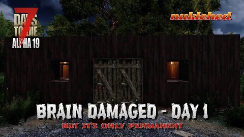 7 Days to Die | Brain Damaged: Day 1 | Alpha 19 Gameplay Series