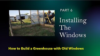 How To Build A Greenhouse With Old Windows, Part 6
