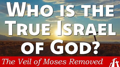 Ch. 15 - Who is the True Israel of God? | Veil of Moses Removed