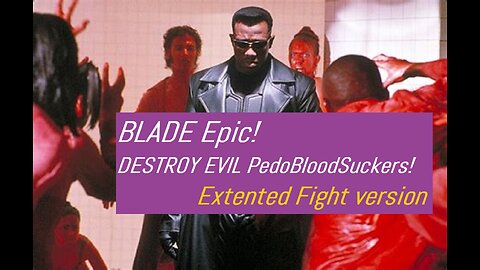 BLADE EPIC FIGHT - DESTROY EVIL PEDOBLOODSUCKERS - EXTENTED VERSION