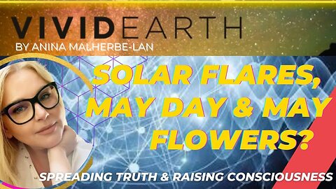 WORLD INTEL UPDATE: SOLAR FLARES, MAY DAY COMING UP - MAY FLOWERS?