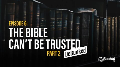 DTV Episode 6: The Bible Can't Be Trusted - DeBunked, Part 2