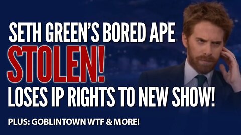 SETH GREEN'S BORED APE STOLEN! GOBLINTOWN WTF & MORE!