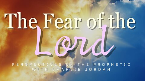 The Fear of the Lord | Perspectives Of The Prophetic| House Of Destiny