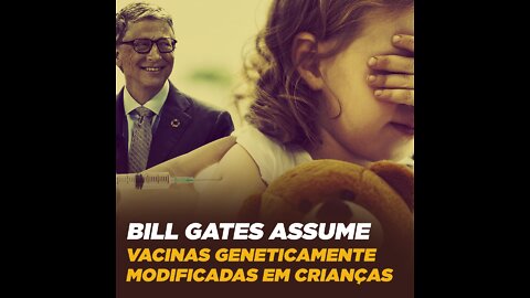 Bill Gates admite injetar organismos geneticamente modificados em crianças.