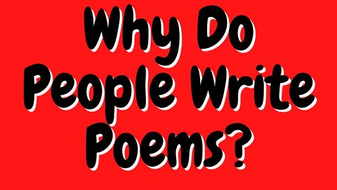 Why Do People Write Poems?