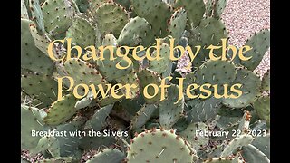 Changed by the Power of Jesus - Breakfast with the Silvers & Smith Wigglesworth Feb 22