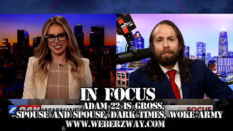 IN FOCUS: ADAM 22 IS GROSS, SPOUSE AND SPOUSE, DARK TIMES, WOKE ARMY