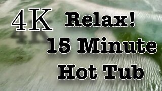 Relax! 15 Minute Hot Tub 4K