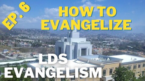 How to Evangelize to the LDS - LDS Evangelism Series - Ep. 6