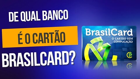 Qual é o Banco do Cartão Brasilcard? Quem é a Brasilcard? O que é a Brasilcard?