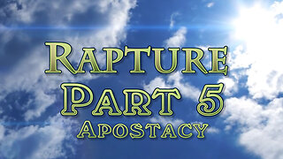 The Rapture: Part 5 The Apostacy