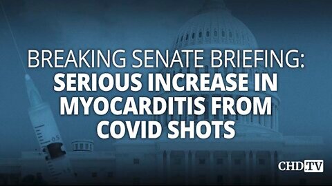 SENATE BRIEFING: Serious Increase in Myocarditis from COVID SHOTS