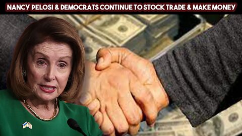 Nancy Pelosi & Democrats Continue To Stock Trade & Make Money