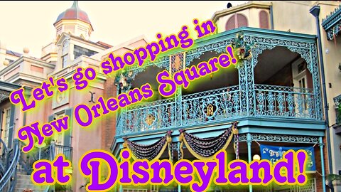 Let's Go Shopping in New Orleans Square at Disneyland, Ca.!