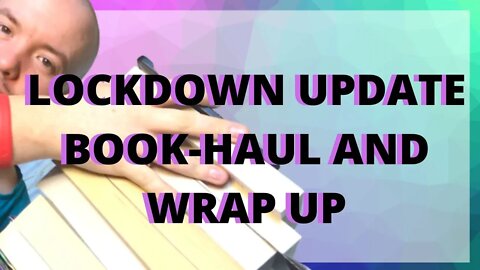 LOCKDOWN UPDATE BOOK-HAUL AND WRAP UP