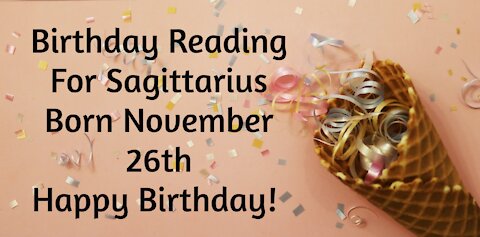 Sagittarius- Nov 26th Birthday Reading