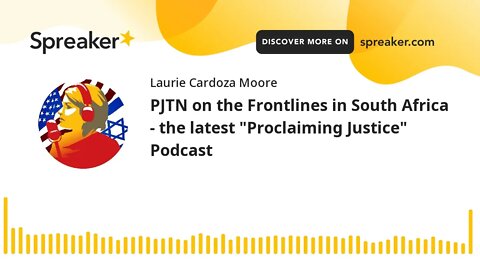 PJTN on the Frontlines in South Africa - the latest "Proclaiming Justice" Podcast