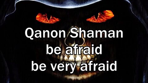 QANON SHAMAN be afraid be very afraid