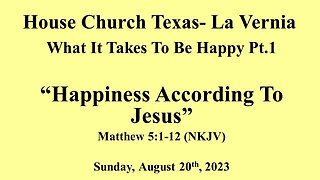 What It Takes To Be Happy Pt.1-Happiness According To Jesus- 8-20-2023