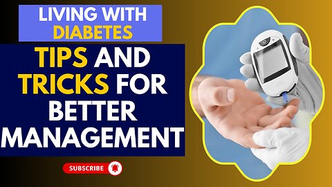 Living with Diabetes: Tips and Tricks for Better Management.