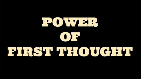 POWER OF FIRST THOUGHT