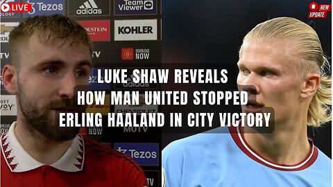 Manchester United News I Luke Shaw Reveals How Man United Stopped Erling Haaland in City Victory