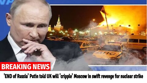 'END of Russia' Putin told UK will 'cripple' Moscow in swift revenge for nuclear strike