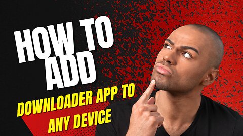 HOW TO ADD DOWNLOADER APP TO ANY DEVICE