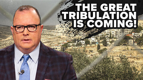The Great Tribulation is Coming!