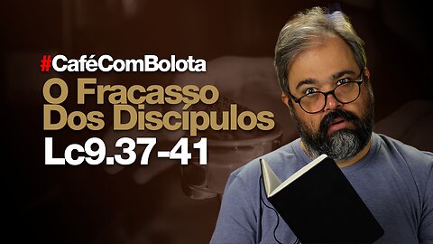 🔴 Lc 9.37-41 - O Fracasso dos Discípulos - Café Com Bolota