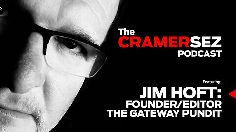 CRAMERSEZ | PODCAST | JIM HOFT: Founder & Editor, The Gateway Pundit