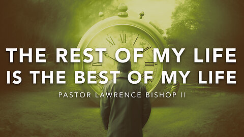 08-27-23 | Pastor Lawrence Bishop II - The Rest of My Life is the Best of My Life