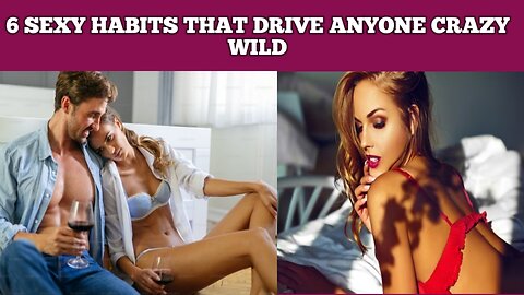 6 sexy habits that drive anyone crazy wild