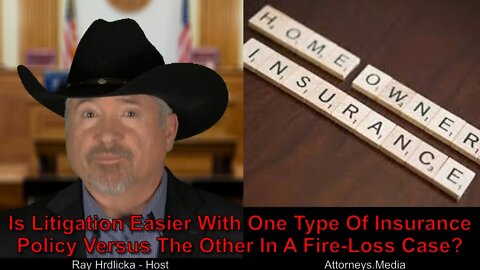 Is Litigation Easier With One Type Of Insurance Policy Versus The Other In A Fire Loss Case ?