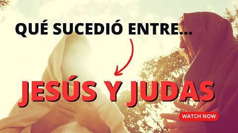 JESÚS Y JUDAS. ¿QUÉ SUCEDIÓ EN ESE MOMENTO?