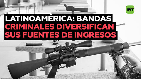 Latinoamérica: Bandas criminales diversifican sus fuentes de ingresos