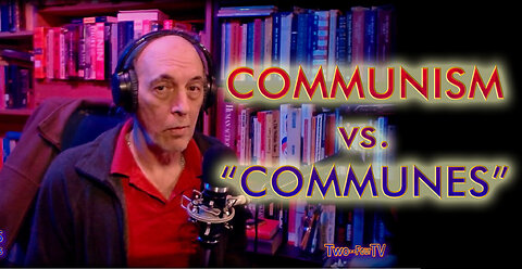 #21 Communism vs. "Communes"