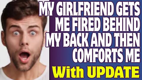 r/Relationships | My Girlfriend Gets Me Fired Behind My Back And Then Comforts Me