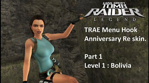 Tomb Raider Legend : TRAE Menu Hook : Anniversary Reskin L1 Bolivia Part 1