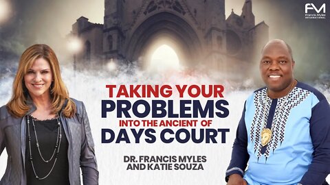 Taking Your Problems to the Ancient of Days Court | Dr. Francis Myles & Katie Souza