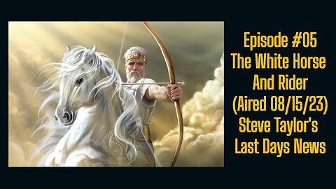 Episode #05 - The White Horse and Rider (Aired 08-15-23); Steve Taylor's Last Days News