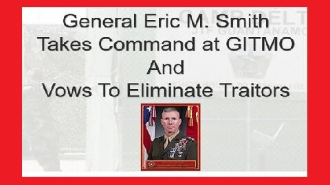 USMC General Eric Smith Takes Command at GITMO and Vows to Eliminate Traitors!