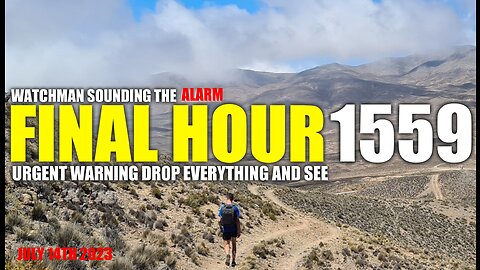 FINAL HOUR 1559 - URGENT WARNING DROP EVERYTHING AND SEE - WATCHMAN SOUNDING THE ALARM