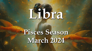 Libra - Pisces Season March 2024