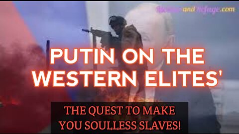 CHASTISEMENT COMES: PUTIN ON THE WESTERN ELITE & THEIR QUEST TO CREATE SOULLESS SLAVES