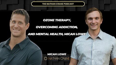 Ozone therapy, overcoming addiction, and mental health, Micah Lowe , Nathan Crane Podcast